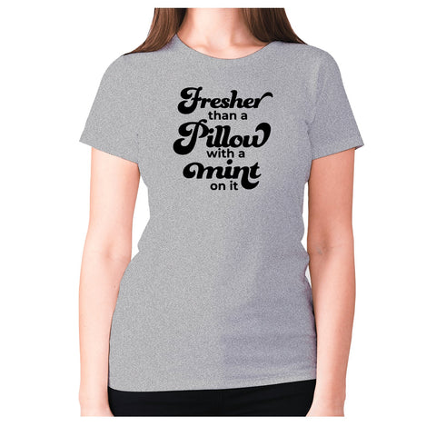 Fresher than a pillow with a mint on it - women's premium t-shirt - Graphic Gear