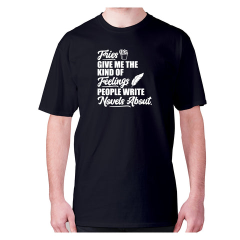 Fries give me the kind of feelings people write novels about - men's premium t-shirt - Graphic Gear