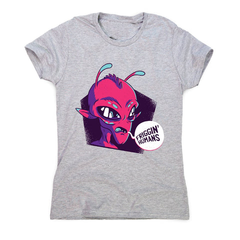 Friggin humans alien - funny ufo women's t-shirt - Graphic Gear