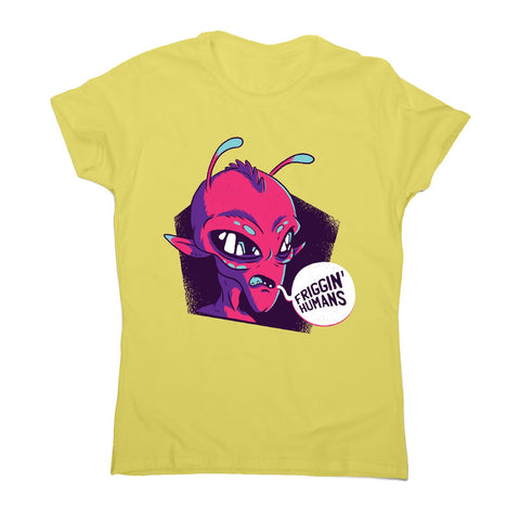 Friggin humans alien - funny ufo women's t-shirt - Graphic Gear