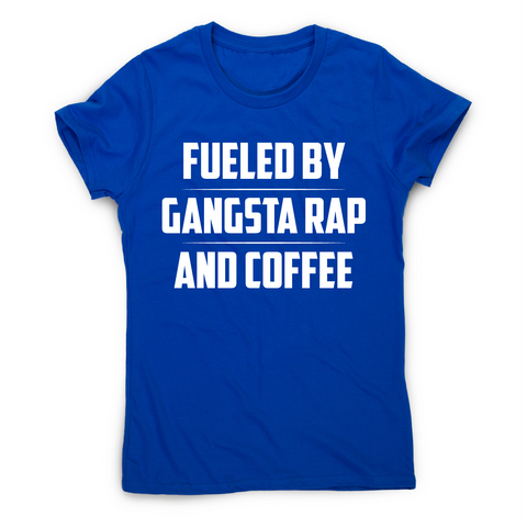 Fueled by gangsta rap and coffee funny awesome t-shirt women's - Graphic Gear