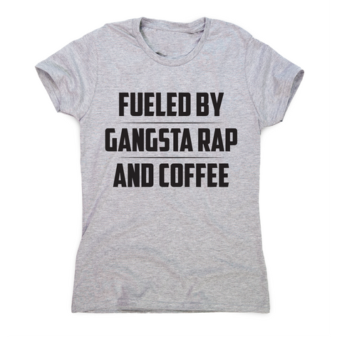 Fueled by gangsta rap and coffee funny awesome t-shirt women's - Graphic Gear