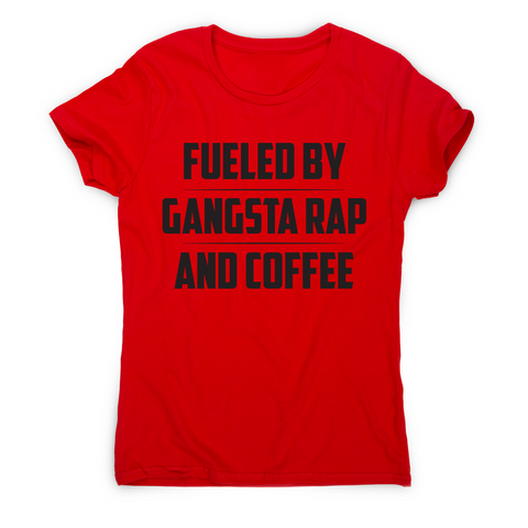 Fueled by gangsta rap and coffee funny awesome t-shirt women's - Graphic Gear