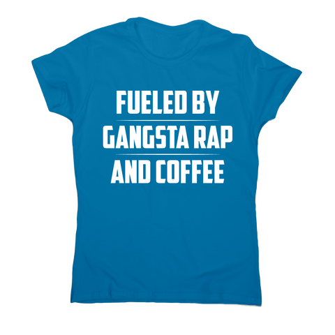 Fueled by gangsta rap and coffee funny awesome t-shirt women's - Graphic Gear