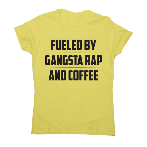 Fueled by gangsta rap and coffee funny awesome t-shirt women's - Graphic Gear