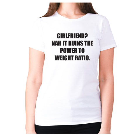 girlfriend nah it ruins the power to weight ratio - women's premium t-shirt - Graphic Gear