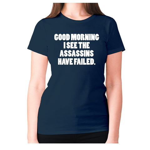 Good morning I see the assassins have failed - women's premium t-shirt - Graphic Gear