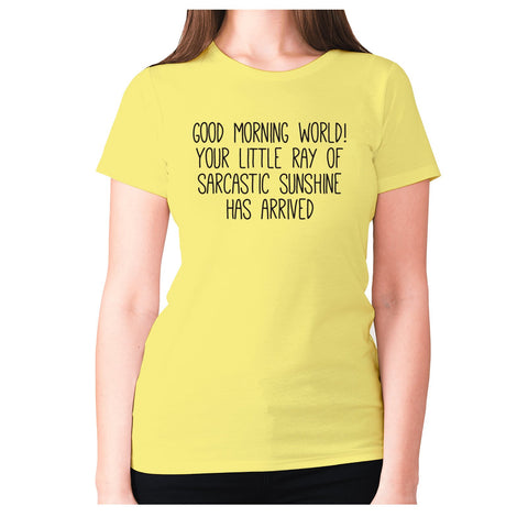 Good morning world! Your little ray of sarcastic sunshine has arrived - women's premium t-shirt - Graphic Gear