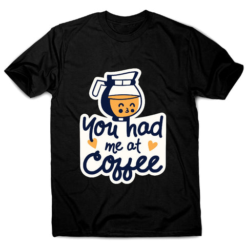 Had me at coffee - men's funny premium t-shirt - Graphic Gear