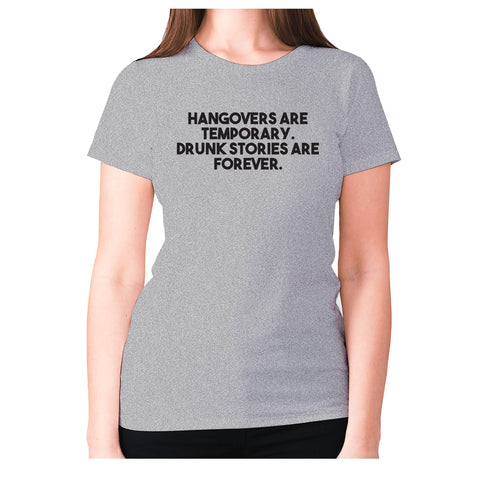 Hangovers are temporary. Drunk stories are forever - women's premium t-shirt - Graphic Gear