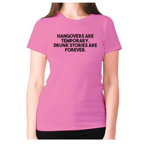 Hangovers are temporary. Drunk stories are forever - women's premium t-shirt - Graphic Gear