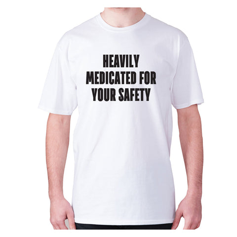 Heavily medicated for your safety - men's premium t-shirt - Graphic Gear