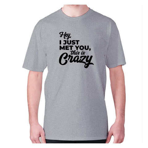 Hey, I just met you, this is crazy - men's premium t-shirt - Graphic Gear
