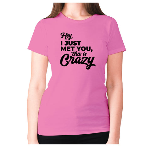 Hey, I just met you, this is crazy - women's premium t-shirt - Graphic Gear