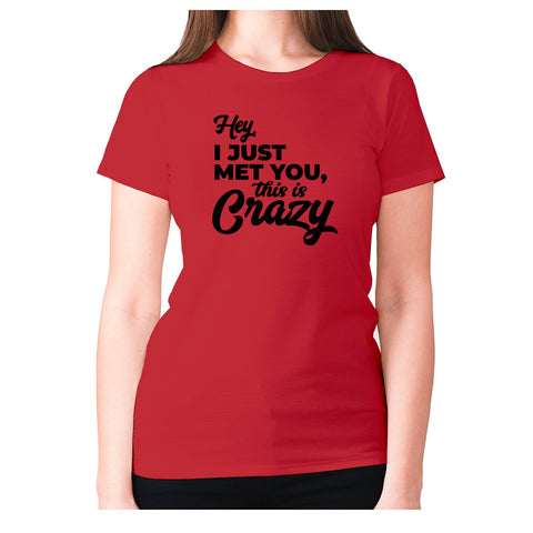 Hey, I just met you, this is crazy - women's premium t-shirt - Graphic Gear
