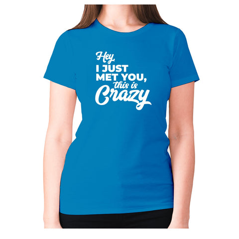 Hey, I just met you, this is crazy - women's premium t-shirt - Graphic Gear