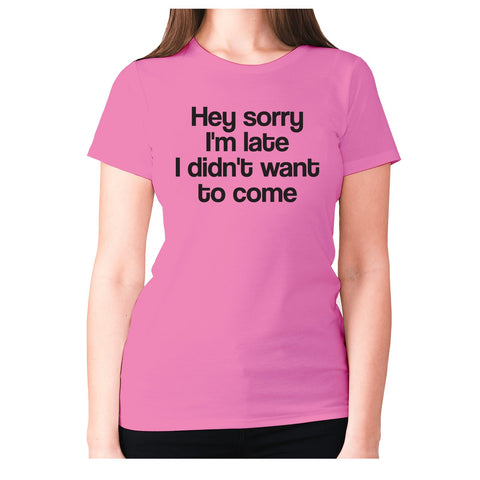 Hey sorry I'm late i din't want to come - women's premium t-shirt - Graphic Gear