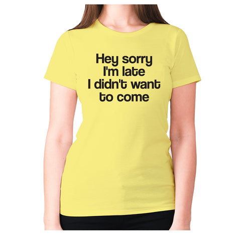Hey sorry I'm late i din't want to come - women's premium t-shirt - Graphic Gear