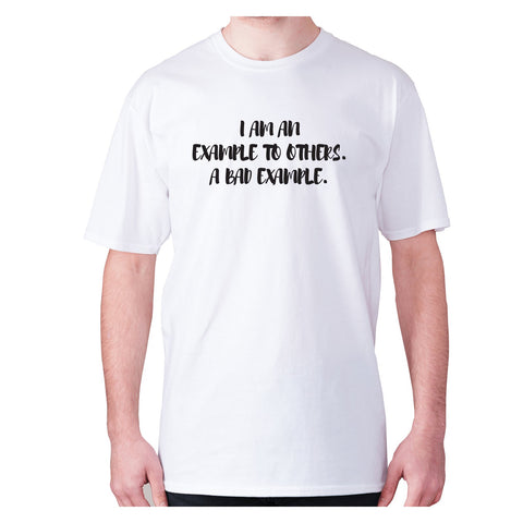 I am an example to others. A bad example - men's premium t-shirt - Graphic Gear