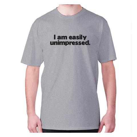 I am easily unimpressed - men's premium t-shirt - Graphic Gear