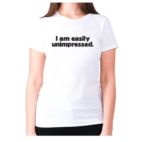 I am easily unimpressed - women's premium t-shirt - Graphic Gear