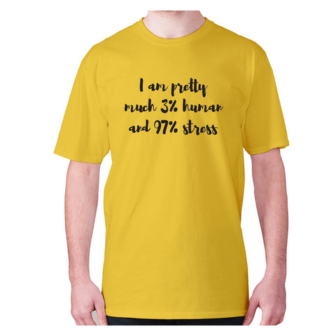 I am pretty much 3% human and 97% stress - men's premium t-shirt - Graphic Gear