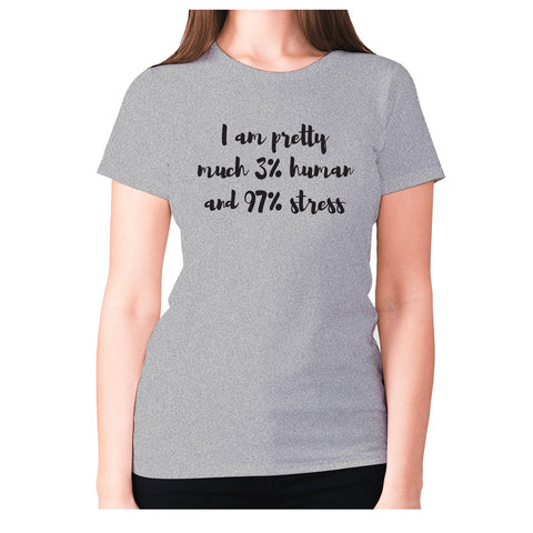 I am pretty much 3% human and 97% stress - women's premium t-shirt - Graphic Gear