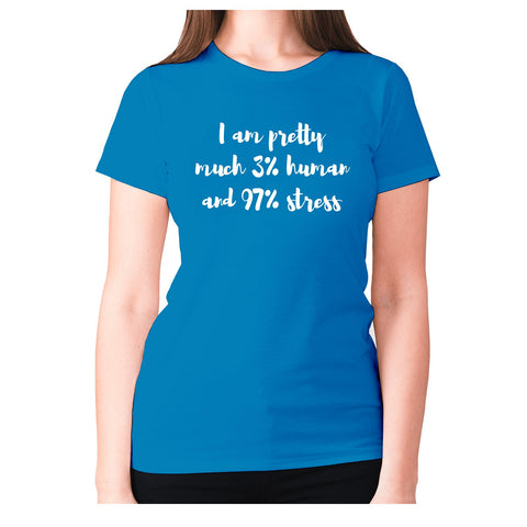 I am pretty much 3% human and 97% stress - women's premium t-shirt - Graphic Gear