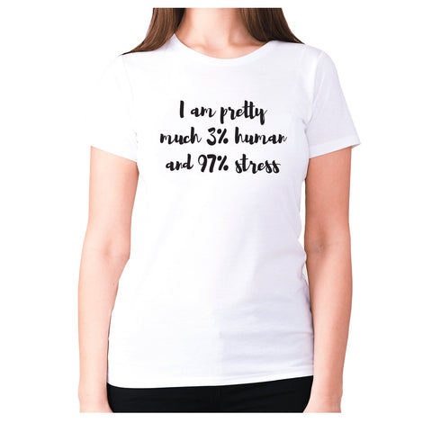 I am pretty much 3% human and 97% stress - women's premium t-shirt - Graphic Gear