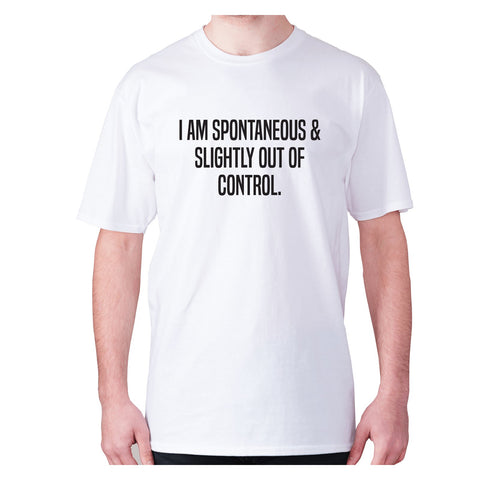 I am spontaneous & slightly out of control - men's premium t-shirt - Graphic Gear