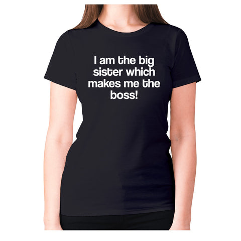 I am the big sister which makes me the boss! - women's premium t-shirt - Graphic Gear