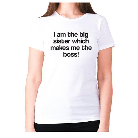 I am the big sister which makes me the boss! - women's premium t-shirt - Graphic Gear