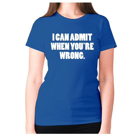 I can admit when you're wrong - women's premium t-shirt - Graphic Gear