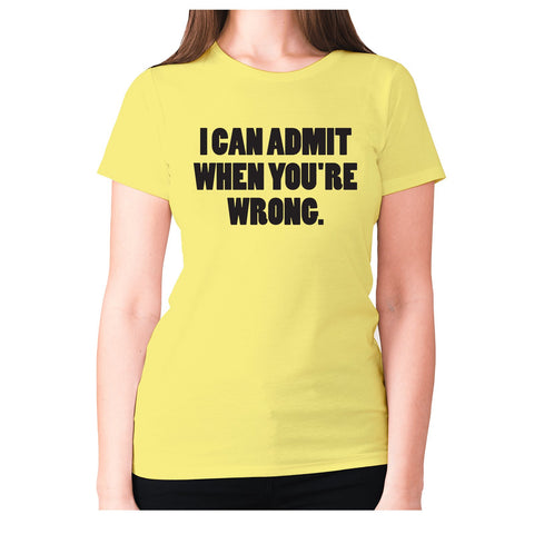 I can admit when you're wrong - women's premium t-shirt - Graphic Gear