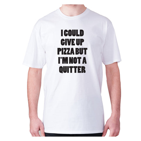 I could give up pizza but I'm not a quitter - men's premium t-shirt - Graphic Gear
