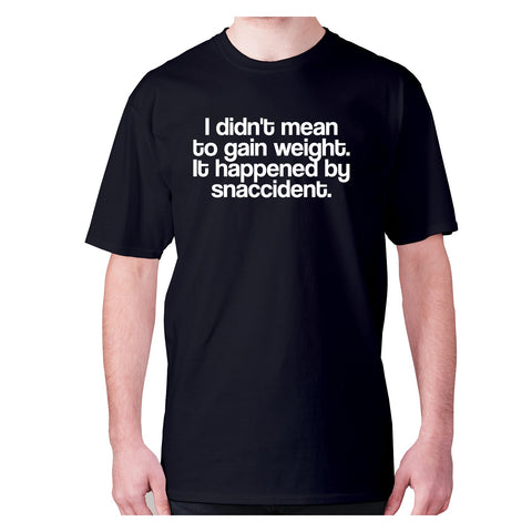 I didn't mean to gain weight. It happened by snaccident - men's premium t-shirt - Graphic Gear