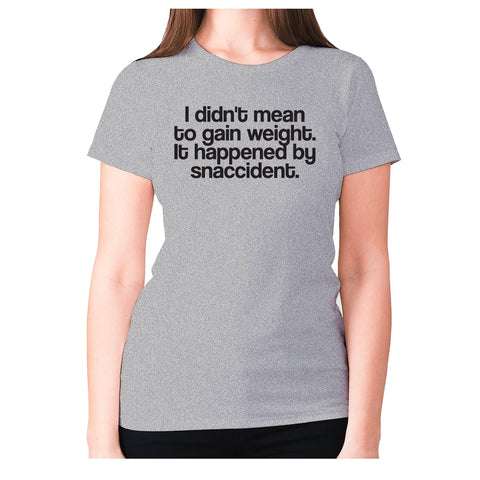 I didn't mean to gain weight. It happened by snaccident - women's premium t-shirt - Graphic Gear