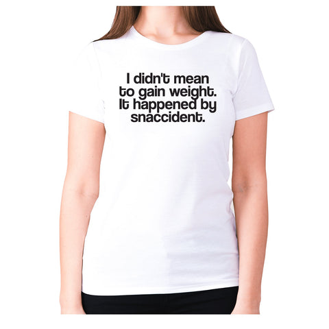 I didn't mean to gain weight. It happened by snaccident - women's premium t-shirt - Graphic Gear
