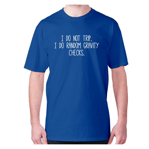 I do not trip. I do random gravity checks - men's premium t-shirt - Graphic Gear