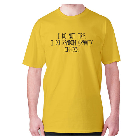 I do not trip. I do random gravity checks - men's premium t-shirt - Graphic Gear