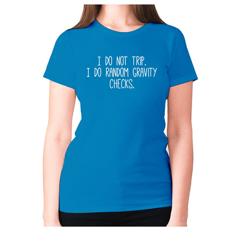 I do not trip. I do random gravity checks - women's premium t-shirt - Graphic Gear