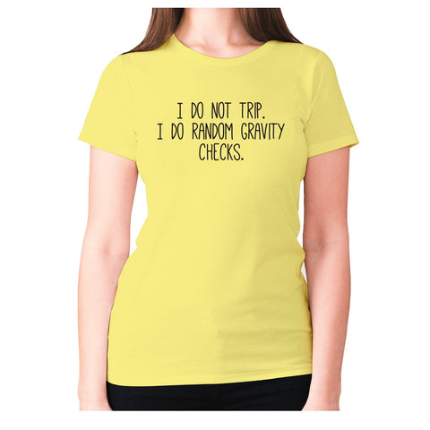 I do not trip. I do random gravity checks - women's premium t-shirt - Graphic Gear