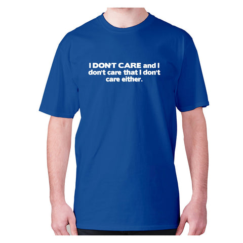 I don't care and I don't care that I don't care either - men's premium t-shirt - Graphic Gear