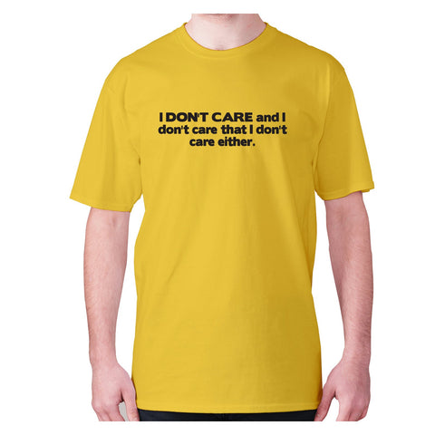 I don't care and I don't care that I don't care either - men's premium t-shirt - Graphic Gear