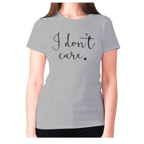 I don't care - women's premium t-shirt - Graphic Gear