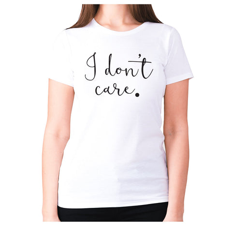 I don't care - women's premium t-shirt - Graphic Gear
