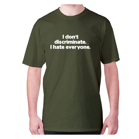 I don't discriminate. I hate everyone - men's premium t-shirt - Graphic Gear