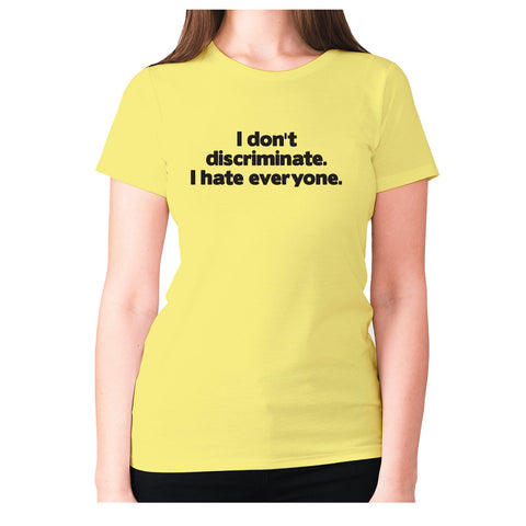 I don't discriminate. I hate everyone - women's premium t-shirt - Graphic Gear