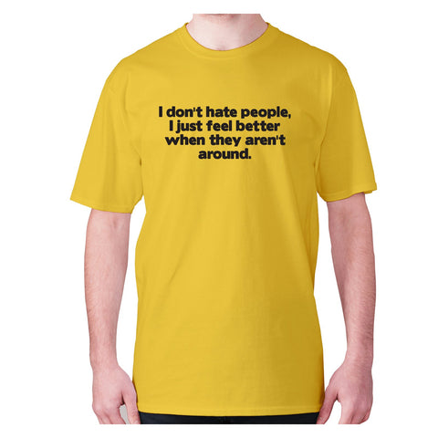 I don't hate people, I just feel better when they aren't around - men's premium t-shirt - Graphic Gear