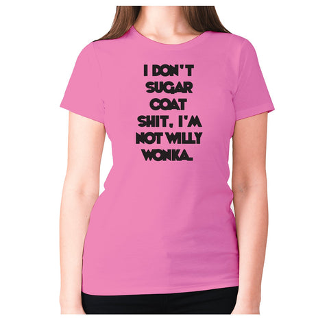 I don't sugar coat shxt, I'm not willy wonka - women's premium t-shirt - Graphic Gear